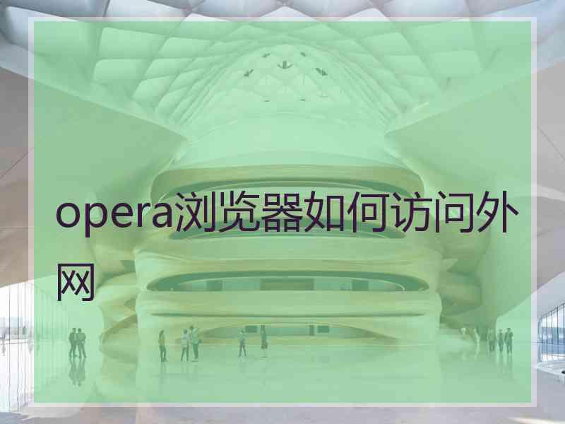 opera浏览器如何访问外网