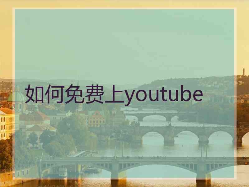 如何免费上youtube