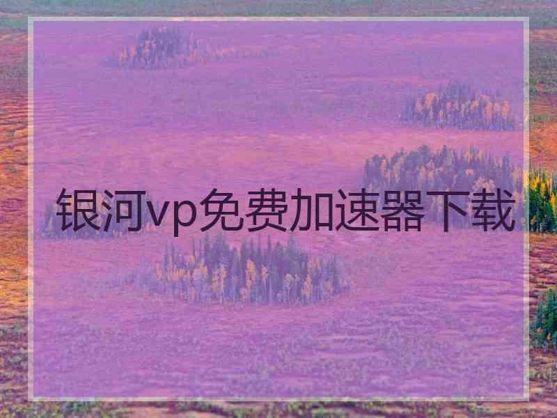 银河vp免费加速器下载