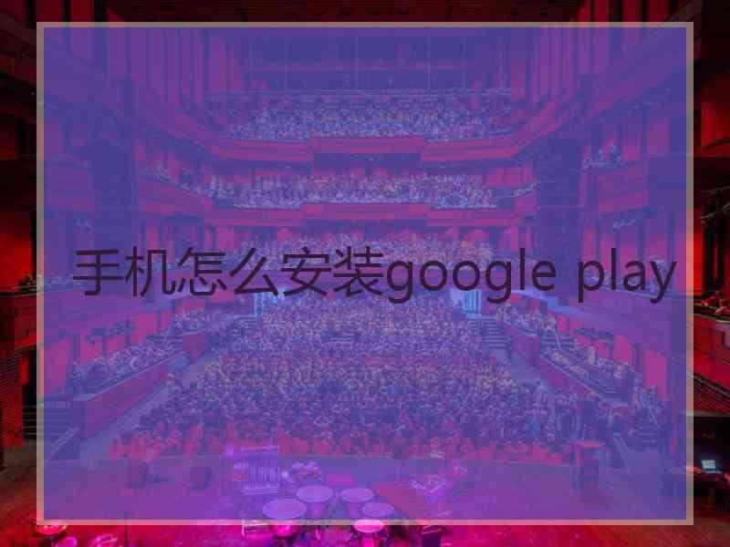 手机怎么安装google play