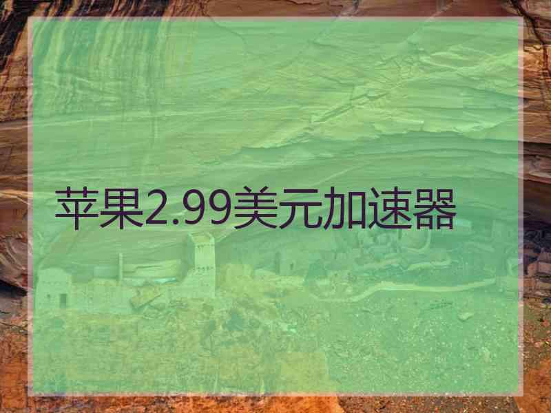 苹果2.99美元加速器